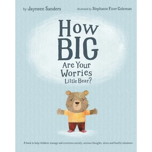 How Big Are Your Worries Little Bear?: A book to help children manage and overcome anxiety, anxious thoughts, stress and fearful situations