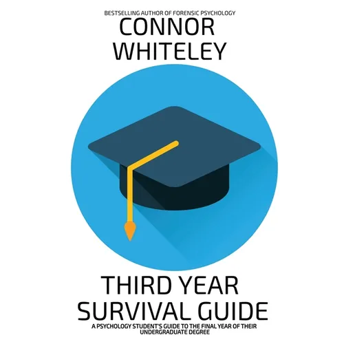 Third Year Survival Guide: A Psychology Student's Guide To The Final Year Of Their Undergraduate Degree
