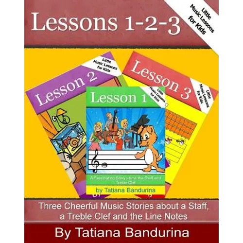 Little Music Lessons for Kids: Lessons 1-2-3: Three Cheerful Music Stories about a Staff, a Treble Clef and the Line Notes