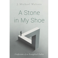A Stone in My Shoe: Confessions of an Evangelical Outlier