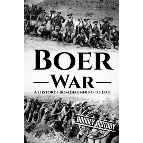 The Boer War: A History From Beginning to End