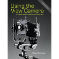 Using the View Camera: A Creative Guide to Large Format Photography