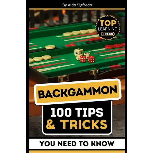 Backgammon: 100 Tips & Tricks You Need To Know: (Your Ultimate Guide to Winning Strategies and Mastery!)