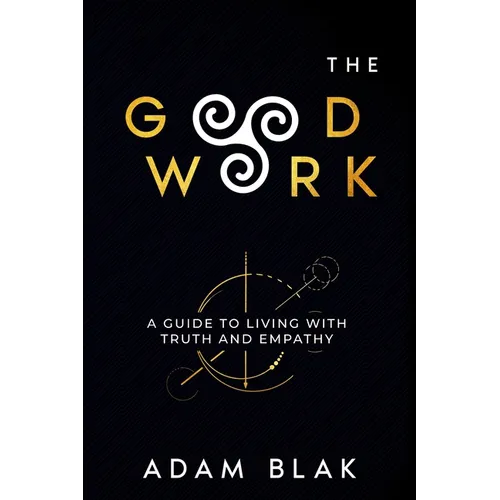 The Good Work - A Guide to Living with Truth and Empathy