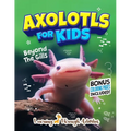 Axolotls For Kids: Beyond The Gills
