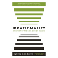 Irrationality: A History of the Dark Side of Reason