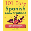101 Easy Spanish Conversations: Simple Spanish Dialogues with Questions for Beginners