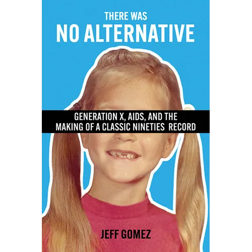 There Was No Alternative: Generation X, AIDS, and the Making of a Classic Nineties Record