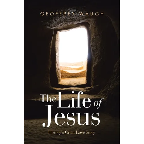 The Life of Jesus: History's Great Love Story