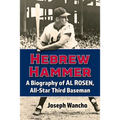 Hebrew Hammer: A Biography of Al Rosen, All-Star Third Baseman