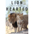 Lion Hearted: The Life and Death of Cecil & the Future of Africa's Iconic Cats