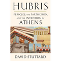Hubris: Pericles, the Parthenon, and the Invention of Athens