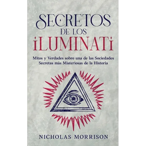 Secretos de los Iluminati: Mitos y Verdades sobre una de las Sociedades Secretas más Misteriosas de la Historia