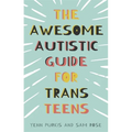 The Awesome Autistic Guide for Trans Teens