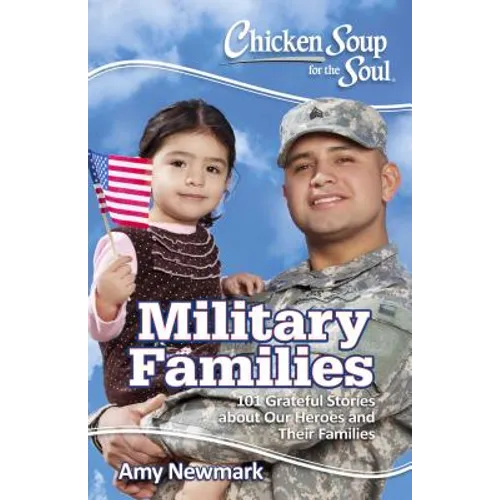 Chicken Soup for the Soul: Military Families: 101 Stories about the Force Behind the Forces