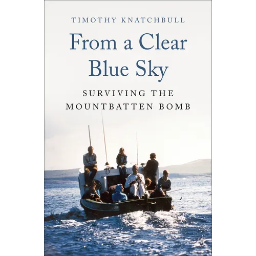From a Clear Blue Sky: Surviving the Mountbatten Bomb