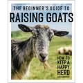 The Beginner's Guide to Raising Goats: How to Keep a Happy Herd