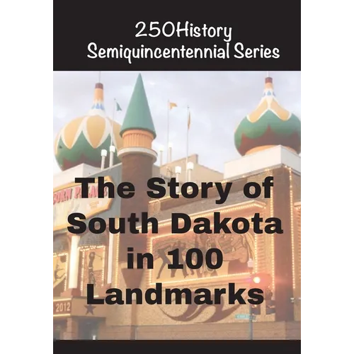 The Story of South Dakota In 100 Landmarks