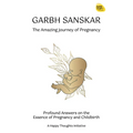Garbh Sanskar - The Amazing Journey of Pregnancy: Profound Answers on the Essence of Pregnancy and Childbirth.