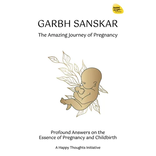 Garbh Sanskar - The Amazing Journey of Pregnancy: Profound Answers on the Essence of Pregnancy and Childbirth.