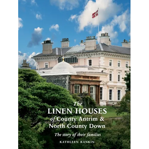 The Linen Houses of County Antrim and North County Down: The story of their families