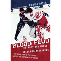 Blood Feud: Detroit Red Wings v. Colorado Avalanche: The Inside Story of Pro Sports' Nastiest and Best Rivalry of Its Era