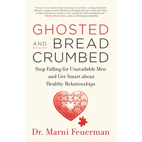 Ghosted and Breadcrumbed: Stop Falling for Unavailable Men and Get Smart about Healthy Relationships