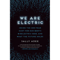 We Are Electric: Inside the 200-Year Hunt for Our Body's Bioelectric Code, and What the Future Holds