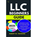 LLC Beginners Guide 2025: Dummies Guide to Starting and Maintaining a Limited Liability Company (A Small Businesses Roadmap)