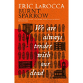 We Are Always Tender with Our Dead: (Burnt Sparrow, 1)