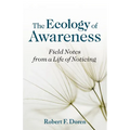 The Ecology of Awareness: Field Notes from a Life of Noticing