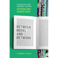 Between Novel and Network: Technology and Literary Form in Fiction and Fanfiction