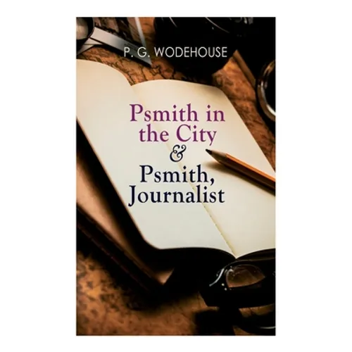 Psmith in the City & Psmith, Journalist