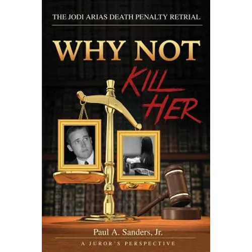 Why Not Kill Her: A Juror's Perspective: The Jodi Arias Death Penalty Retrial