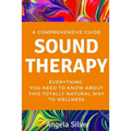 Sound Therapy - A Comprehensive Guide Everything You Need To Know About This Totally Natural Way To Wellness