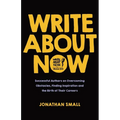 Write About Now: Successful Authors on Overcoming Obstacles, Finding Inspiration and the Birth of Their Careers