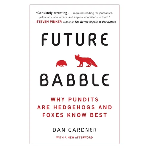 Future Babble: Future Babble: Why Pundits Are Hedgehogs and Foxes Know Best