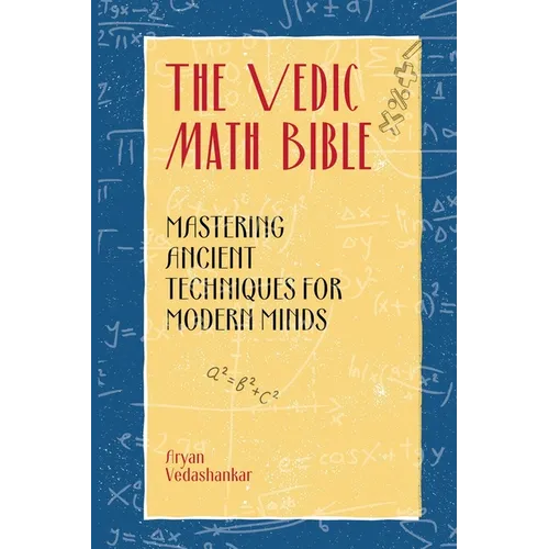The Vedic Math Bible: Mastering Ancient Techniques for Modern Minds