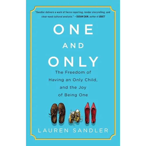 One and Only: The Freedom of Having an Only Child, and the Joy of Being One