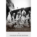 The Tuskegee Airmen: The History and Legacy of America's First Black Fighter Pilots in World War II