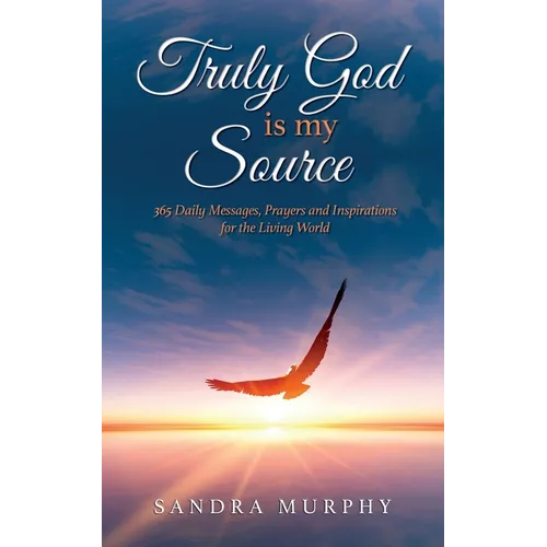 Truly God is my Source: 365 Daily Messages, Prayers and Inspirations for the Living World