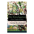 Der Kirschgarten (Eine Tragikomödie): Eine gesellschaftskritische Komödie in vier Akten