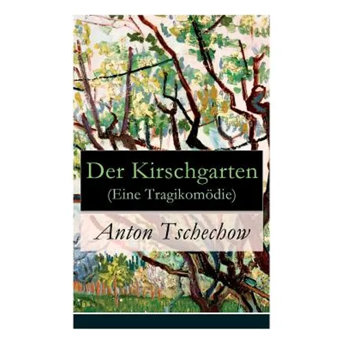 Der Kirschgarten (Eine Tragikomödie): Eine gesellschaftskritische Komödie in vier Akten