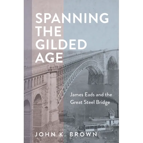 Spanning the Gilded Age: James Eads and the Great Steel Bridge