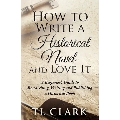 How To Write A Historical Novel And Love It