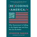 Recoding America: Why Government Is Failing in the Digital Age and How We Can Do Better
