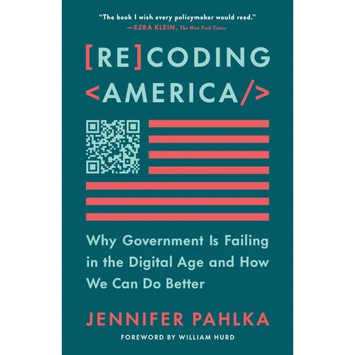 Recoding America: Why Government Is Failing in the Digital Age and How We Can Do Better