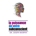 La puissance de votre subconscient