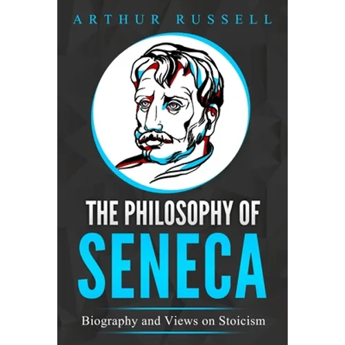 The Philosophy of Seneca: Biography and Views on Stoicism