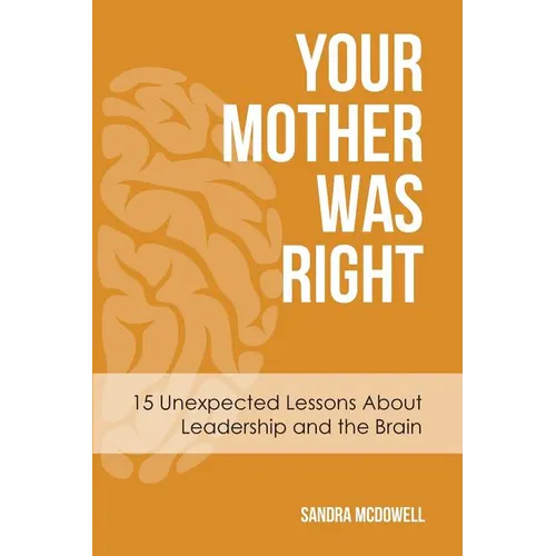 Your Mother Was Right: 15 Unexpected Lessons About Leadership and the Brain